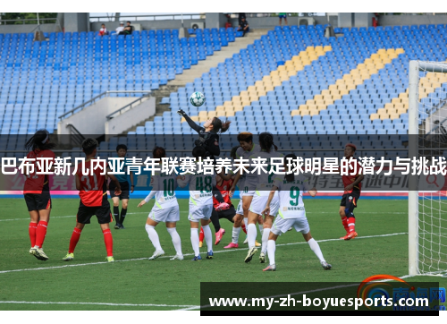 巴布亚新几内亚青年联赛培养未来足球明星的潜力与挑战