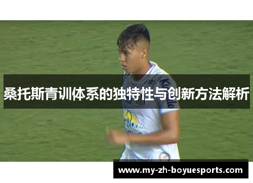 桑托斯青训体系的独特性与创新方法解析