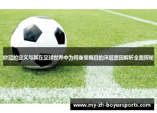 欧冠的定义与其在足球世界中为何备受瞩目的深层原因解析全面探秘