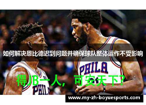 如何解决恩比德迟到问题并确保球队整体运作不受影响