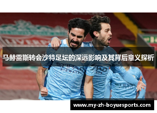 马赫雷斯转会沙特足坛的深远影响及其背后意义探析